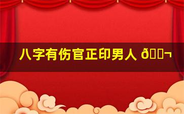 八字有伤官正印男人 🐬